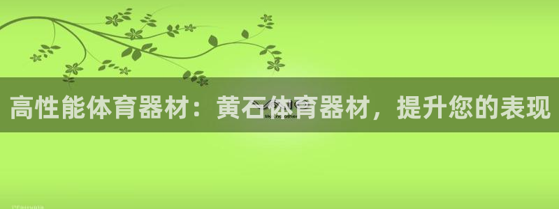 耀世娱乐升 5O6917 娱乐:高性能体育器材:黄石体育器材